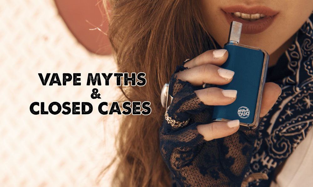 Vape Myths & Closed Cases