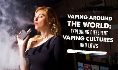 Vaping Around the World: Exploring Different Vaping Cultures and Laws